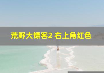 荒野大镖客2 右上角红色